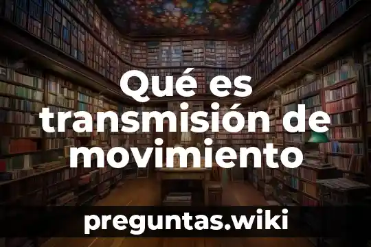 Qué es transmisión de movimiento