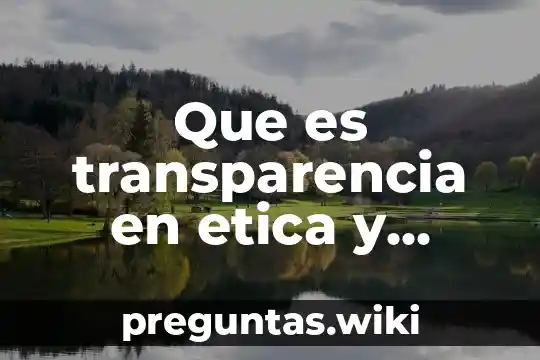 Que es transparencia en etica y valores