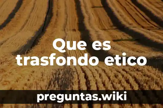 Que es trasfondo etico