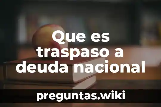 Que es traspaso a deuda nacional
