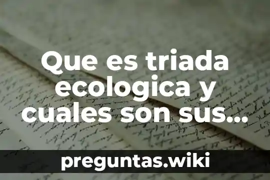 Que es triada ecologica y cuales son sus componentes
