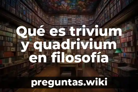 Qué es trivium y quadrivium en filosofía
