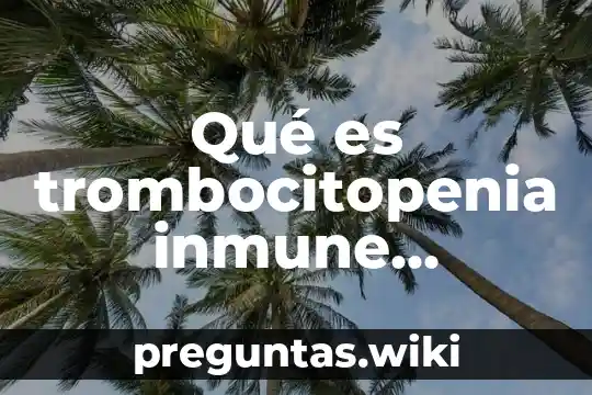 Qué es trombocitopenia inmune primaria crónica