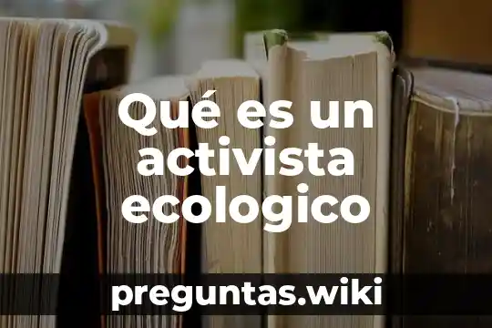 Qué es un activista ecologico
