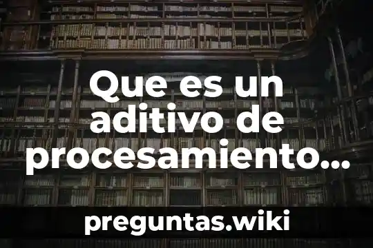 Que es un aditivo de procesamiento de plasticos