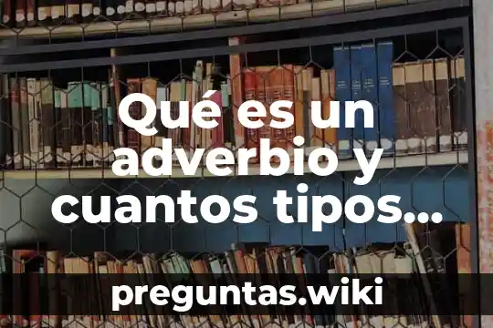 Qué es un adverbio y cuantos tipos existen