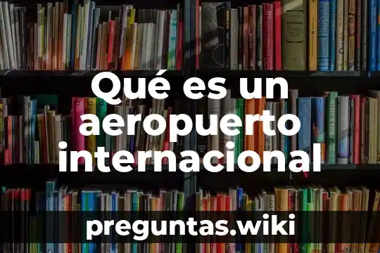 Qué es un aeropuerto internacional