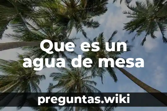 Que es un agua de mesa