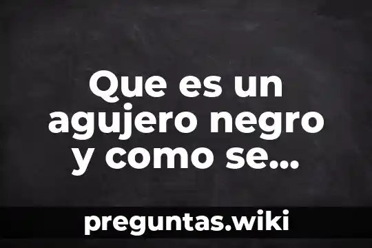 Que es un agujero negro y como se forma