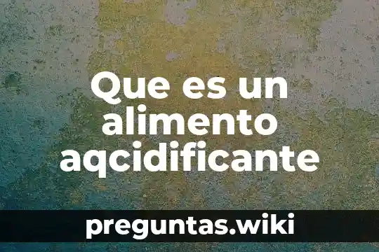 Que es un alimento aqcidificante