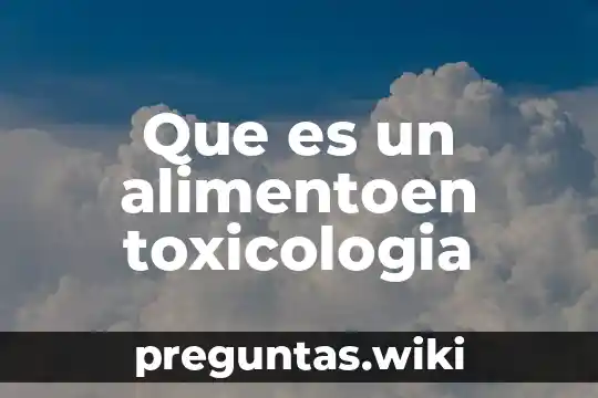 Que es un alimentoen toxicologia