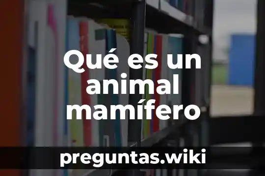 Qué es un animal mamífero