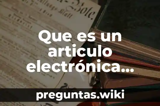 Que es un articulo electrónica definicion y con su funcion