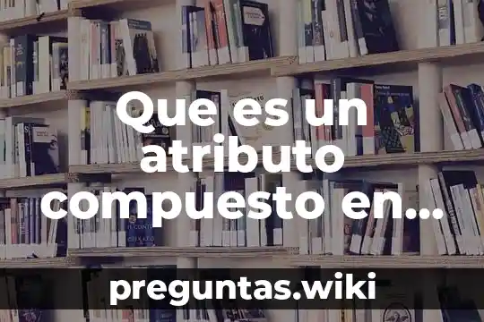 Que es un atributo compuesto en base de datos