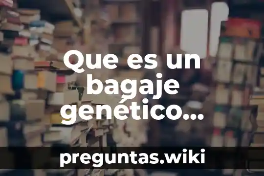 Que es un bagaje genético variable
