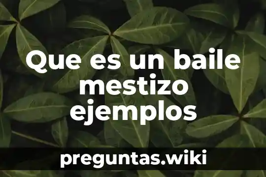 Que es un baile mestizo ejemplos