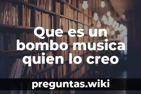 Que es un bombo musica quien lo creo