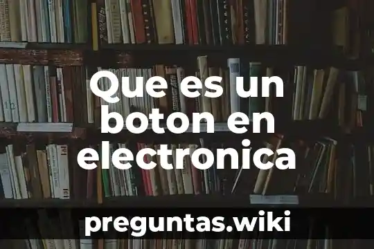 Que es un boton en electronica