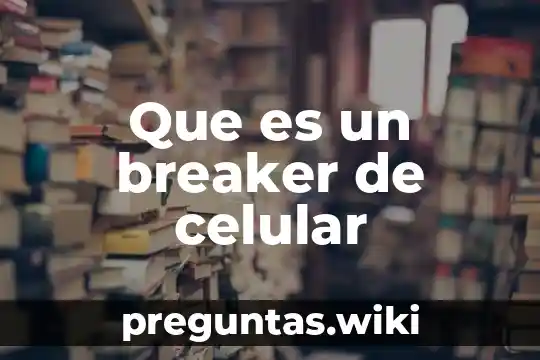 Que es un breaker de celular
