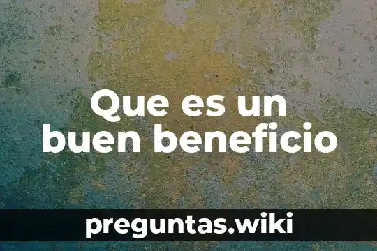 Que es un buen beneficio