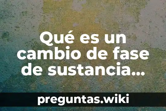 Qué es un cambio de fase de sustancia pura