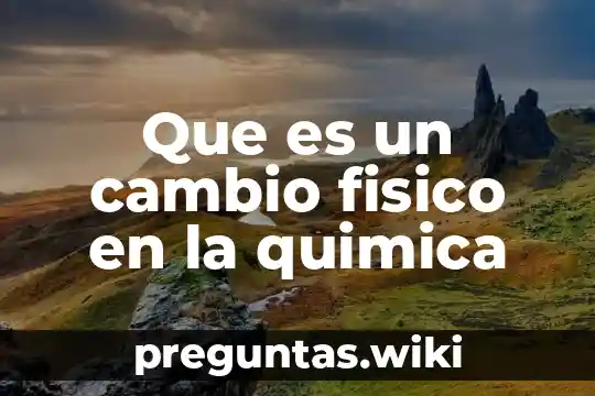Que es un cambio fisico en la quimica