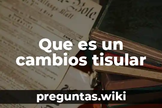 Que es un cambios tisular