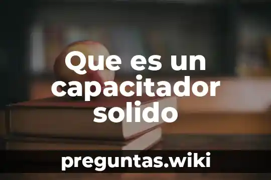 Que es un capacitador solido