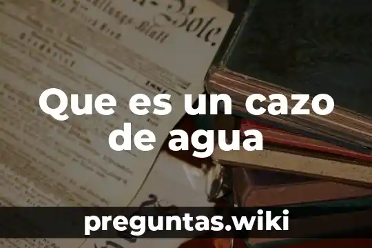 Que es un cazo de agua