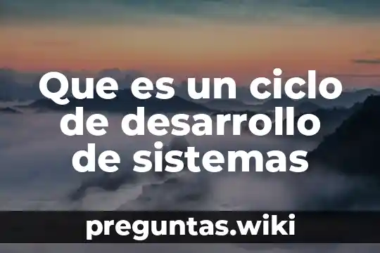 Que es un ciclo de desarrollo de sistemas