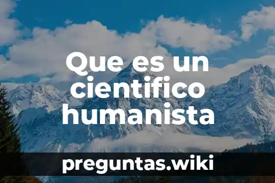 Que es un cientifico humanista