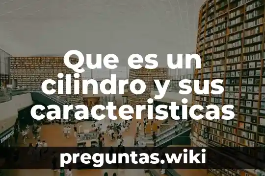 Que es un cilindro y sus caracteristicas