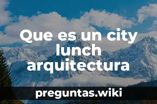 Que es un city lunch arquitectura