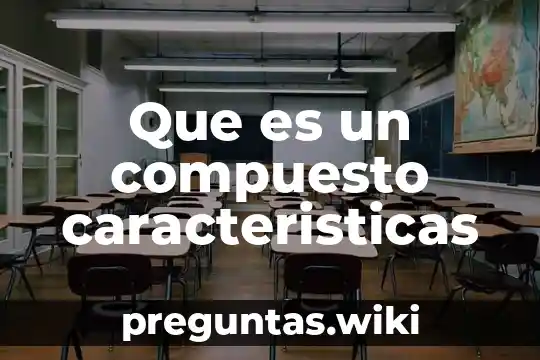 Que es un compuesto caracteristicas