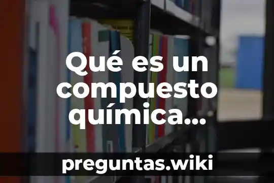 Qué es un compuesto química ejemplos