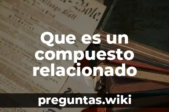 Que es un compuesto relacionado