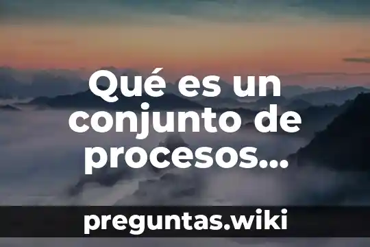Qué es un conjunto de procesos existentes