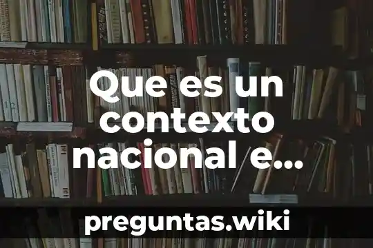 Que es un contexto nacional e internacional