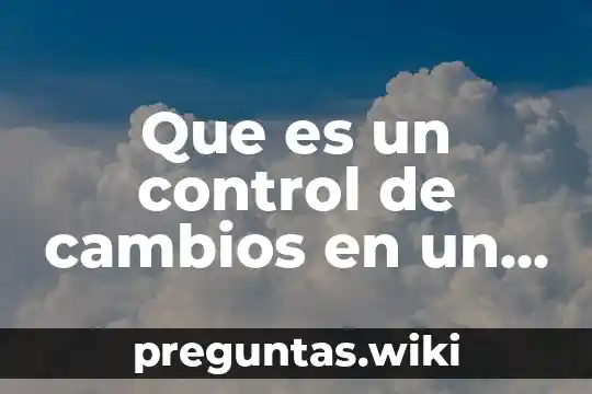 Que es un control de cambios en un banco