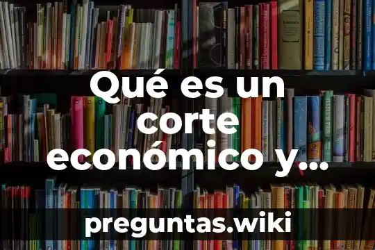Qué es un corte económico y cómo funciona economía