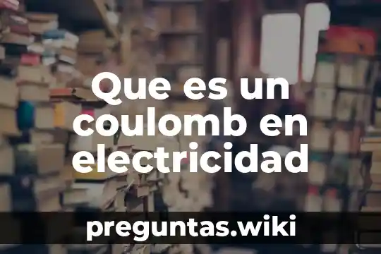 Que es un coulomb en electricidad