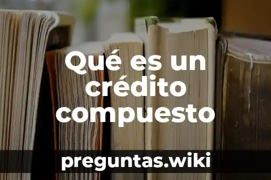 Qué es un crédito compuesto