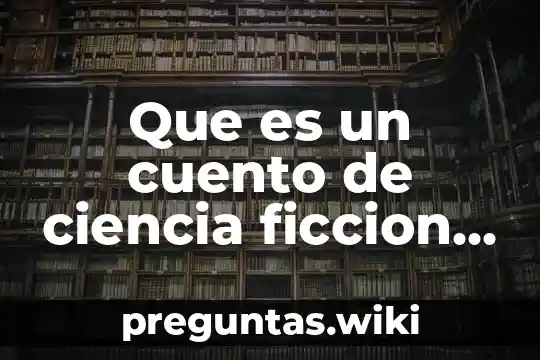 Que es un cuento de ciencia ficcion yahoo respuestas