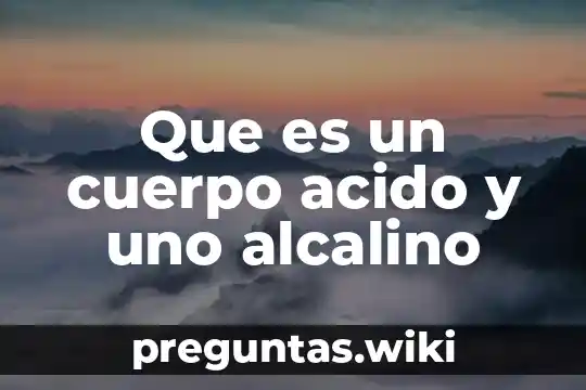 Que es un cuerpo acido y uno alcalino