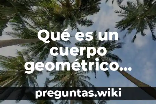 Qué es un cuerpo geométrico definición