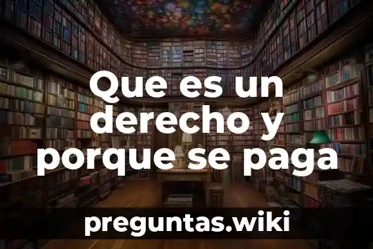 Que es un derecho y porque se paga