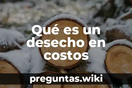 Qué es un desecho en costos