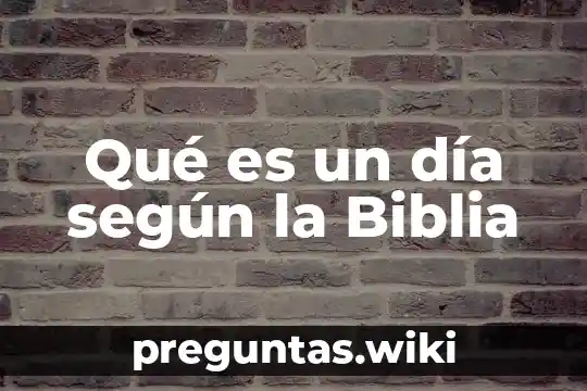 Qué es un día según la Biblia