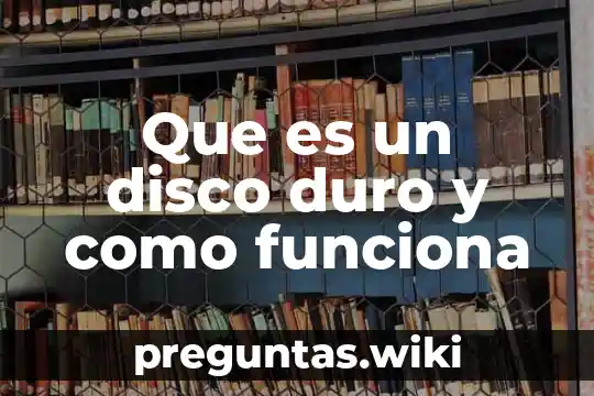 Que es un disco duro y como funciona