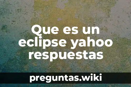 Que es un eclipse yahoo respuestas